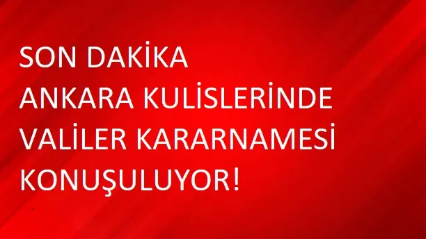 ANKARA KULİSLERİNDE VALİLER VE EMNİYET MÜDÜRLERİ KARARNAMELERİ KONUŞULUYOR.