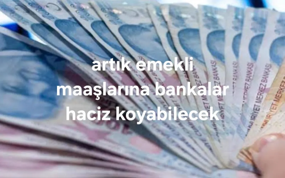 EMEKLİNİN MAAŞINA BANKA HACZİ DÖNEMİ BAŞLADI 