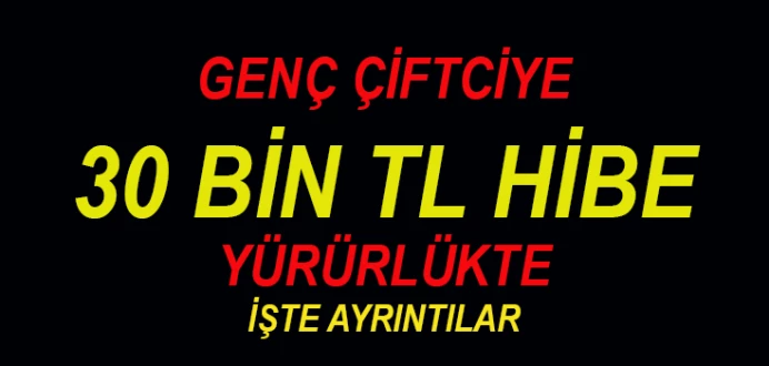 GENÇ ÇİFTÇİYE 30 BİN LİRA HİBE DESTEĞİ